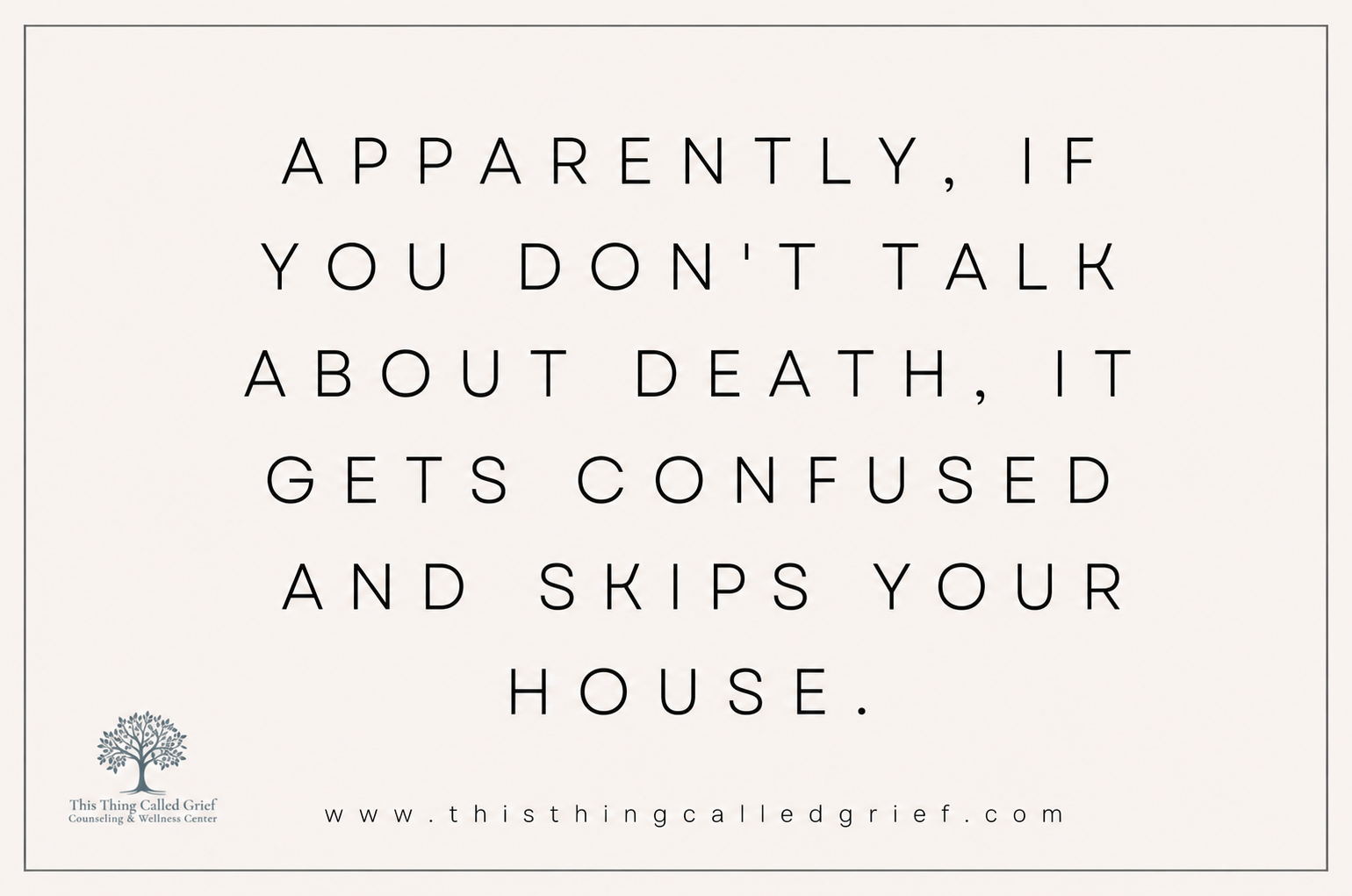 Text graphic: Apparently, if you don't talk about death, it gets confused and skips your house